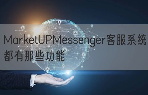 MarketUPMessenger客服系统都有那些功能(图1)