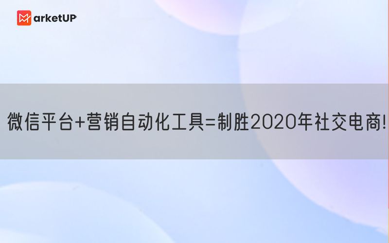 微信平台+营销自动化工具=制胜2020年社交电商!(图1)