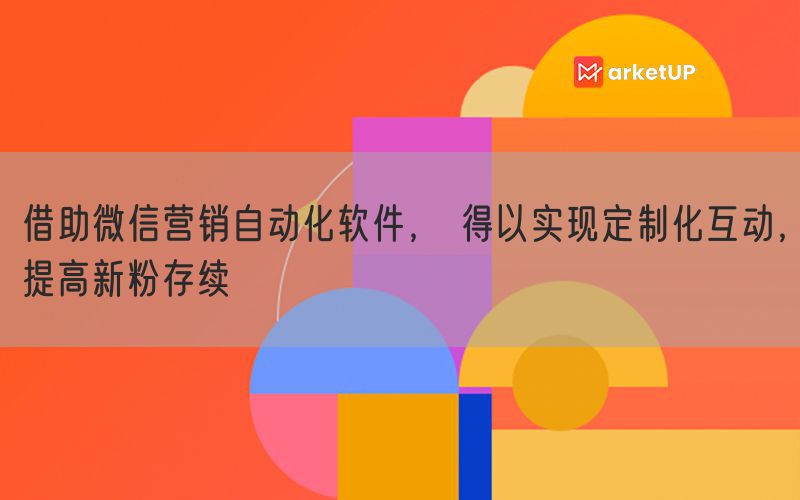 借助微信营销自动化软件， 得以实现定制化互动，提高新粉存续(图1)