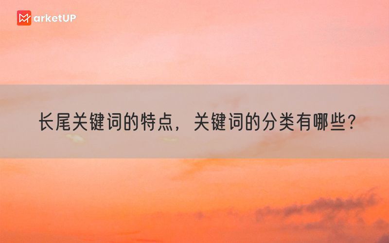 长尾关键词的特点，关键词的分类有哪些？(图1)