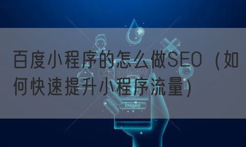 百度小程序的怎么做SEO（如何快速提升小程序流量）(图1)