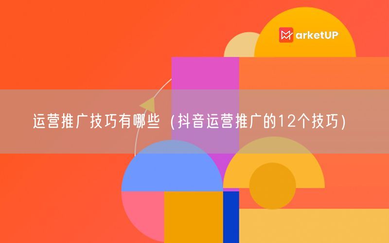 运营推广技巧有哪些（抖音运营推广的12个技巧）(图1)