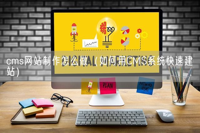 cms网站制作怎么做（如何用CMS系统快速建站）(图1)