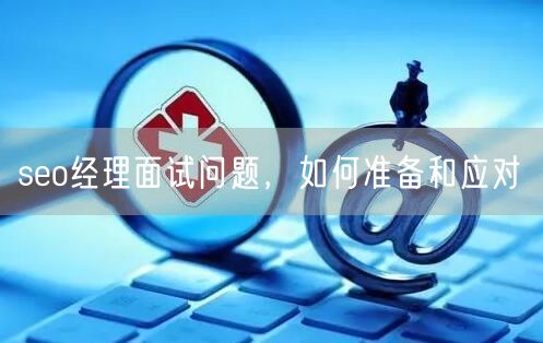 seo经理面试问题，如何准备和应对(图1)