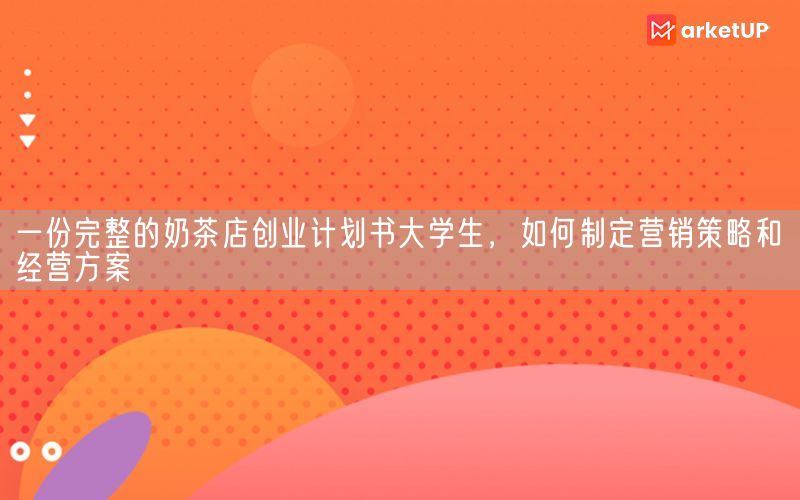 一份完整的奶茶店创业计划书大学生，如何制定营销策略和经营方案(图1)