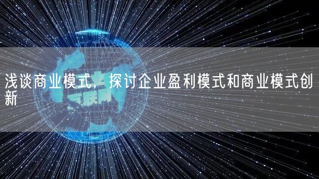 浅谈商业模式，探讨企业盈利模式和商业模式创新(图1)