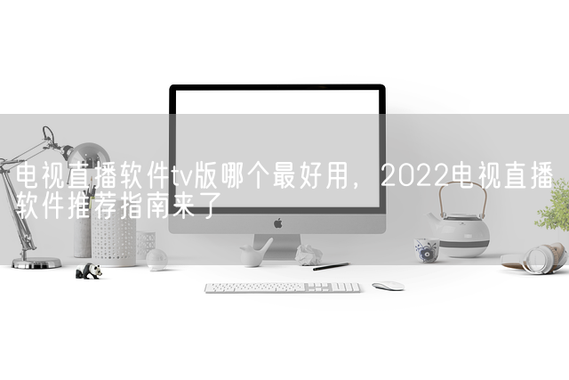 电视直播软件tv版哪个最好用，2022电视直播软件推荐指南来了(图1)