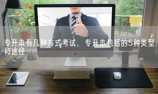 专升本有几种方式考试，专升本包括的5种类型和途径(图1)