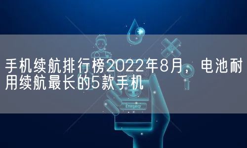 手机续航排行榜2022年8月，电池耐用续航最长的5款手机(图1)