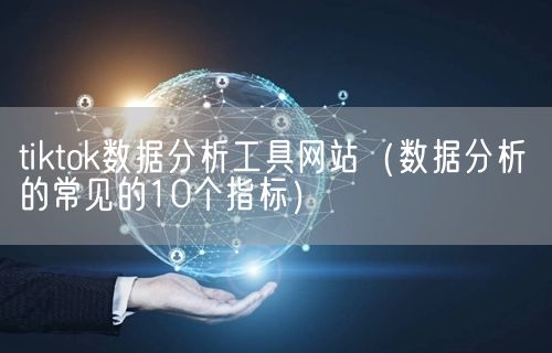 tiktok数据分析工具网站（数据分析的常见的10个指标）(图1)