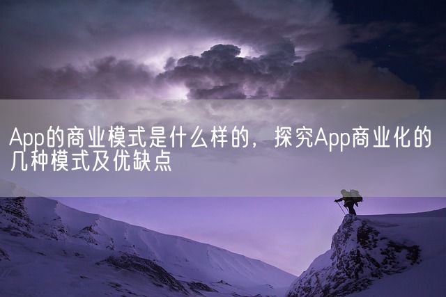 App的商业模式是什么样的，探究App商业化的几种模式及优缺点(图1)