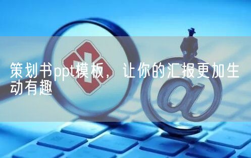 策划书ppt模板，让你的汇报更加生动有趣(图1)