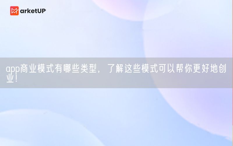 app商业模式有哪些类型，了解这些模式可以帮你更好地创业！(图1)