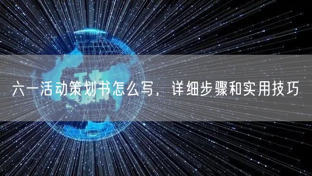 六一活动策划书怎么写，详细步骤和实用技巧(图1)