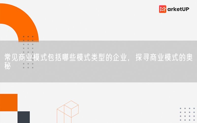 常见商业模式包括哪些模式类型的企业，探寻商业模式的奥秘(图1)