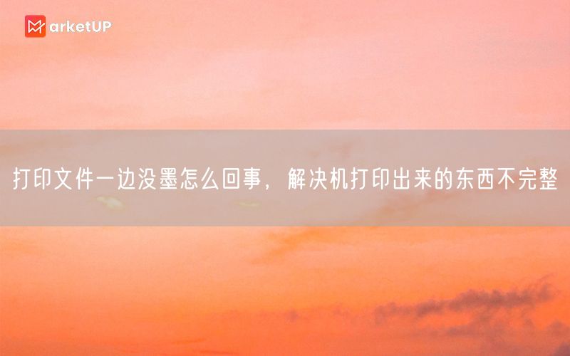 打印文件一边没墨怎么回事，解决机打印出来的东西不完整(图1)