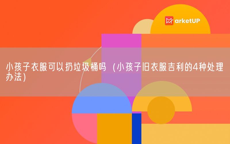 小孩子衣服可以扔垃圾桶吗（小孩子旧衣服吉利的4种处理办法）(图1)