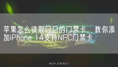 苹果怎么读取门口的门禁卡，教你添加iPhone 14支持NFC门禁卡(图1)