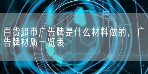 百货超市广告牌是什么材料做的，广告牌材质一览表(图1)