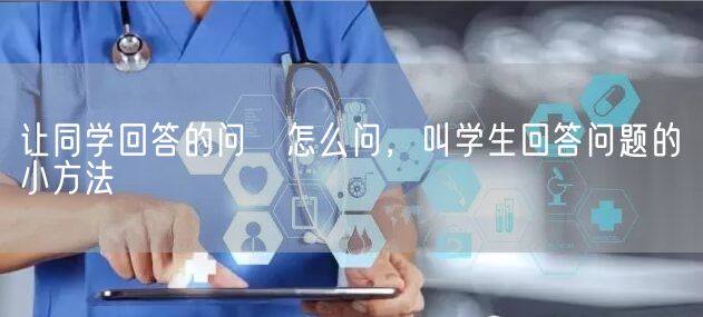 让同学回答的问題怎么问，叫学生回答问题的小方法(图1)