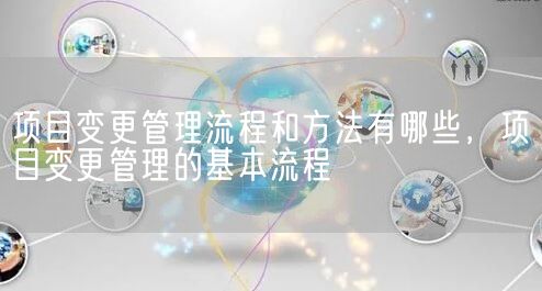 项目变更管理流程和方法有哪些，项目变更管理的基本流程(图1)