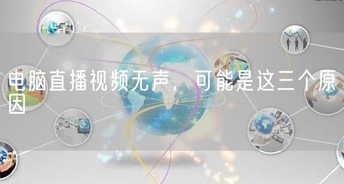 电脑直播视频无声，可能是这三个原因(图1)