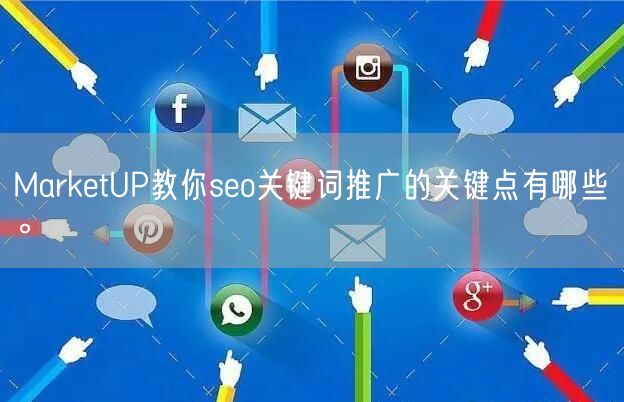 MarketUP教你seo关键词推广的关键点有哪些。(图1)