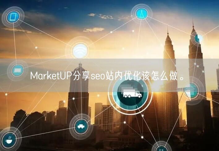 MarketUP分享seo站内优化该怎么做。(图1)