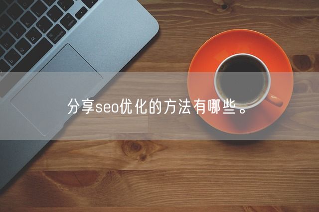 分享seo优化的方法有哪些。(图1)