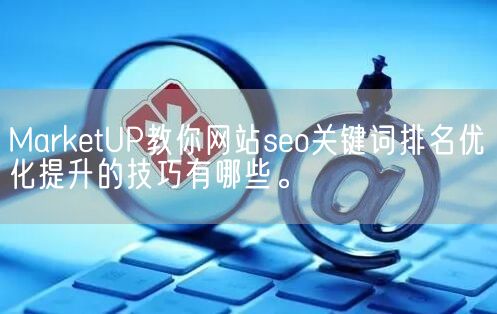 MarketUP教你网站seo关键词排名优化提升的技巧有哪些。(图1)