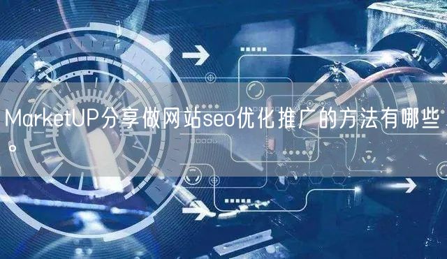 MarketUP分享做网站seo优化推广的方法有哪些。(图1)