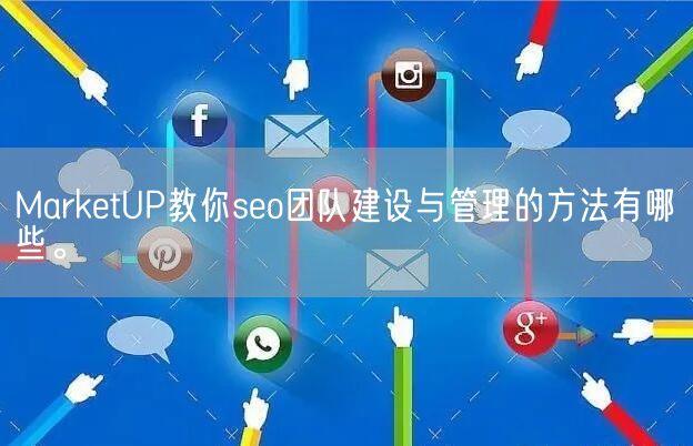 MarketUP教你seo团队建设与管理的方法有哪些。(图1)