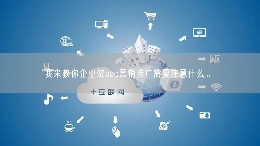 我来教你企业做seo营销推广需要注意什么。(图1)