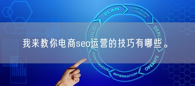 我来教你电商seo运营的技巧有哪些。(图1)