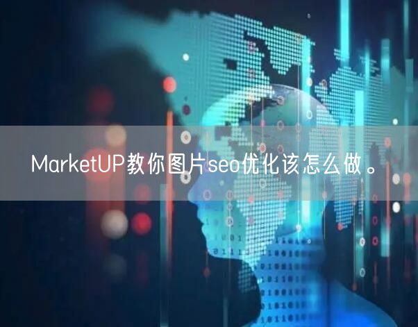 MarketUP教你图片seo优化该怎么做。(图1)