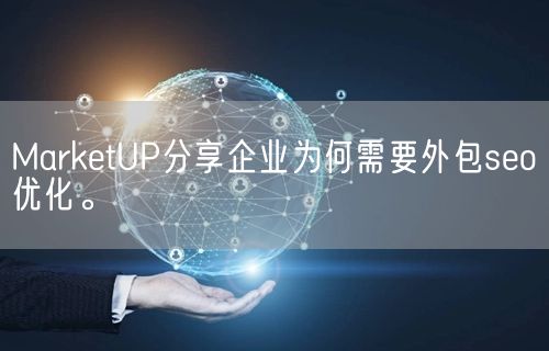 MarketUP分享企业为何需要外包seo优化。(图1)