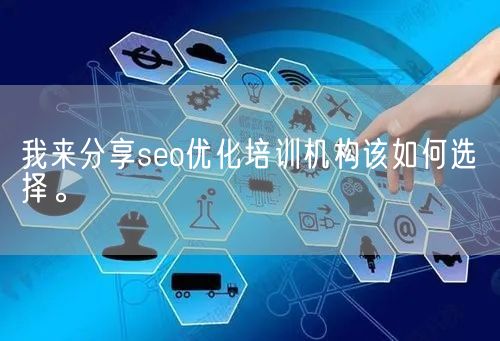 我来分享seo优化培训机构该如何选择。(图1)