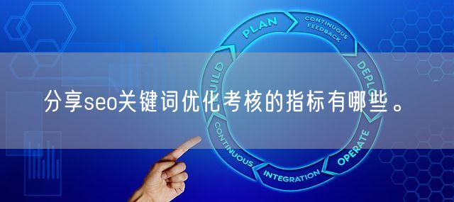 分享seo关键词优化考核的指标有哪些。(图1)