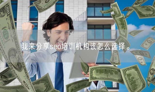 我来分享seo培训机构该怎么选择。(图1)