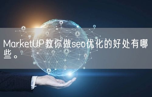 MarketUP教你做seo优化的好处有哪些。(图1)