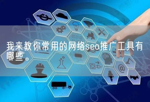 我来教你常用的网络seo推广工具有哪些。(图1)