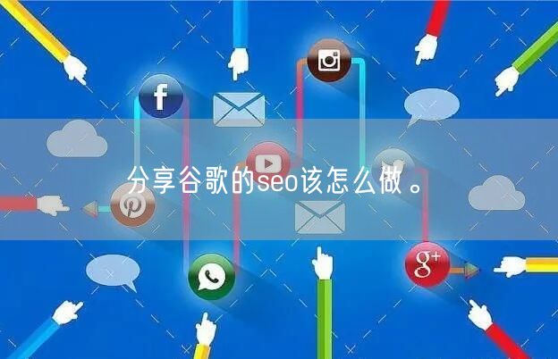 分享谷歌的seo该怎么做。(图1)