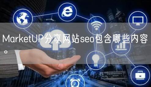 MarketUP分享网站seo包含哪些内容。(图1)