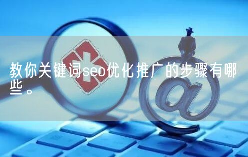 教你关键词seo优化推广的步骤有哪些。(图1)