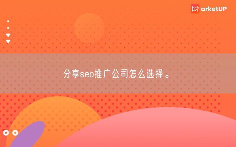 分享seo推广公司怎么选择。(图1)