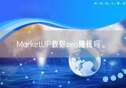 MarketUP教你seo赚钱吗。(图1)