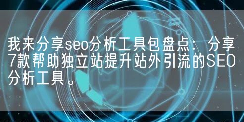 我来分享seo分析工具包盘点：分享7款帮助独立站提升站外引流的SEO分析工具。(图1)