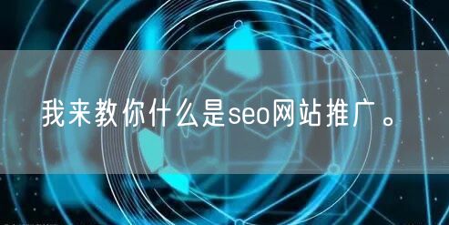 我来教你什么是seo网站推广。(图1)