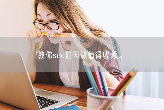 教你seo如何做值得收藏。(图1)