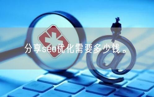 分享seo优化需要多少钱。(图1)